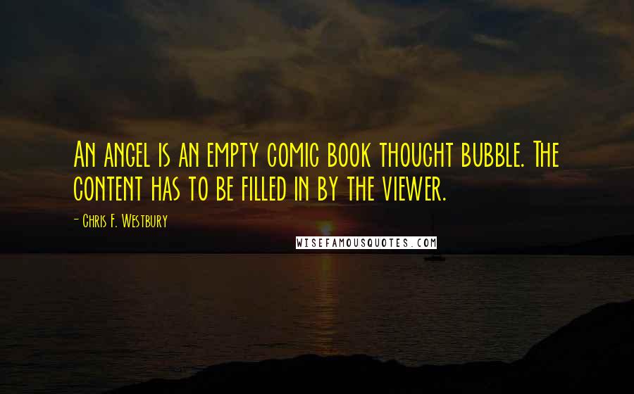 Chris F. Westbury Quotes: An angel is an empty comic book thought bubble. The content has to be filled in by the viewer.