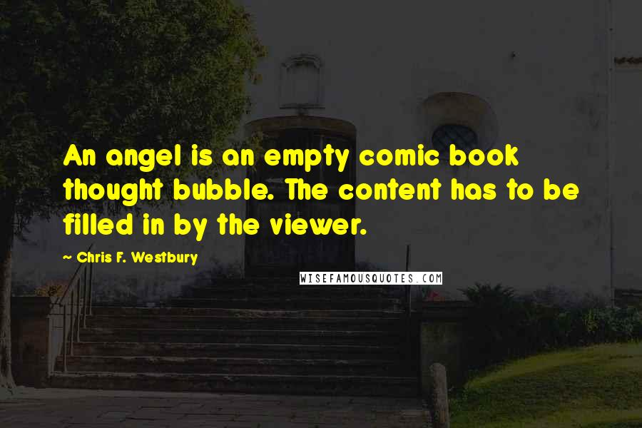 Chris F. Westbury Quotes: An angel is an empty comic book thought bubble. The content has to be filled in by the viewer.