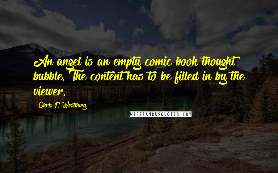 Chris F. Westbury Quotes: An angel is an empty comic book thought bubble. The content has to be filled in by the viewer.