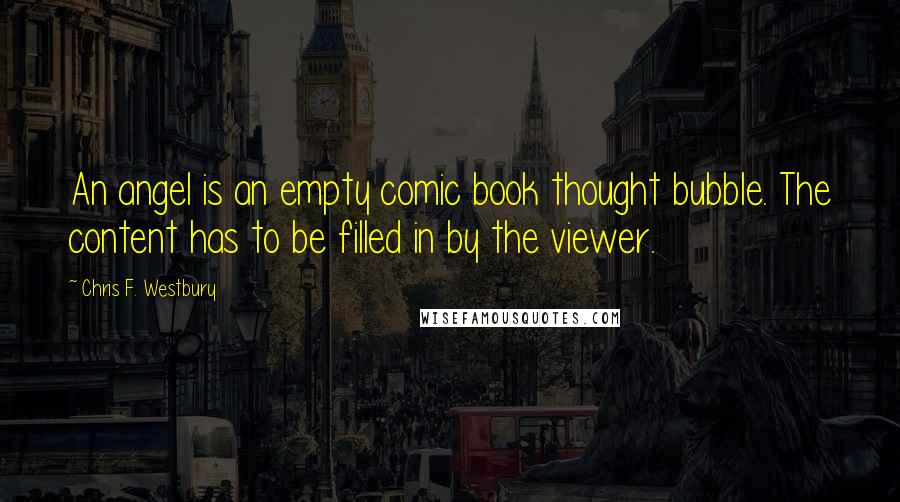 Chris F. Westbury Quotes: An angel is an empty comic book thought bubble. The content has to be filled in by the viewer.