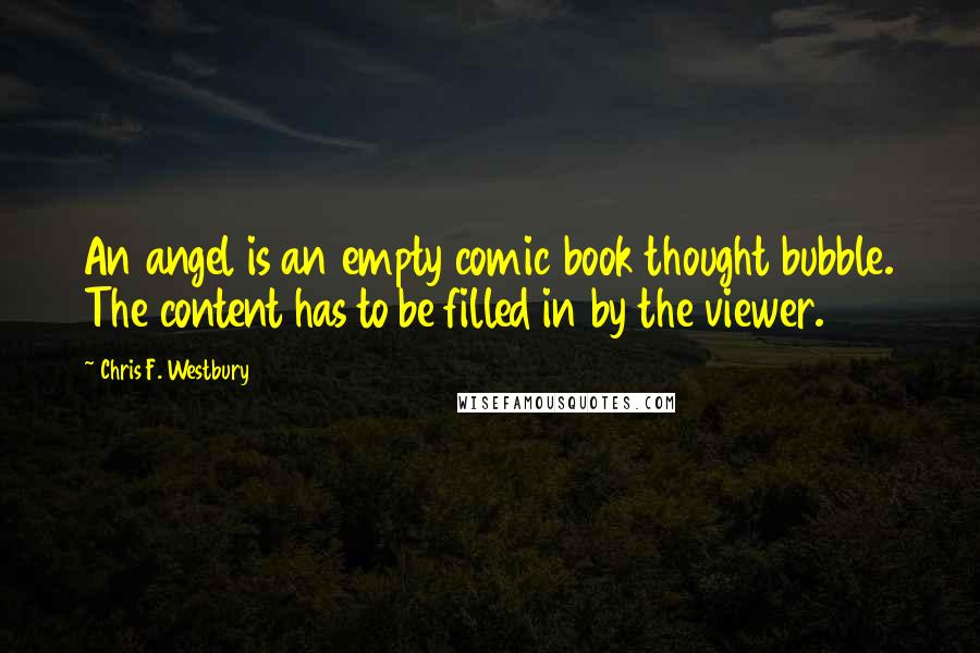 Chris F. Westbury Quotes: An angel is an empty comic book thought bubble. The content has to be filled in by the viewer.