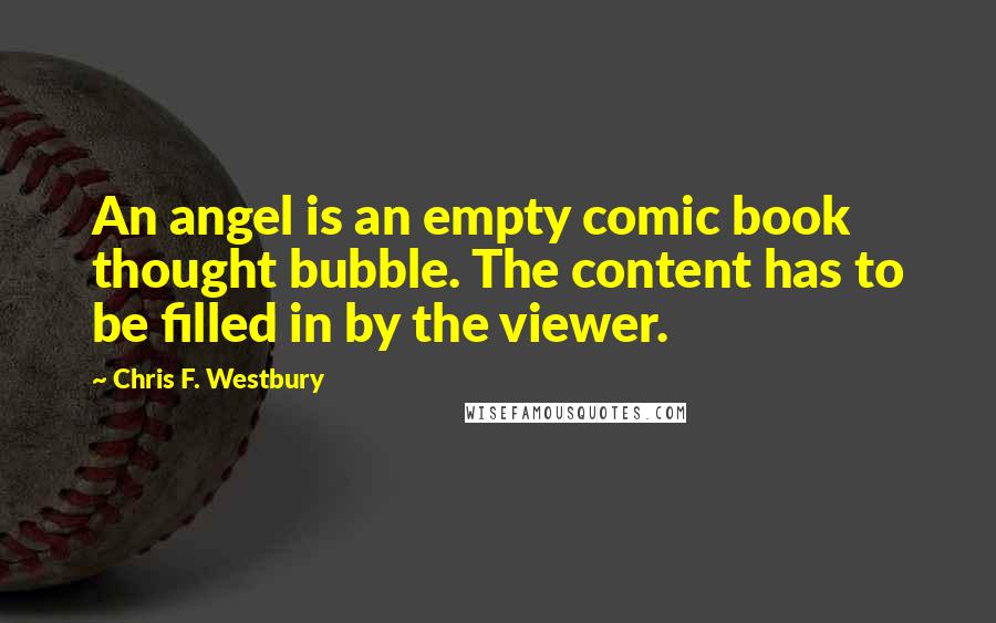 Chris F. Westbury Quotes: An angel is an empty comic book thought bubble. The content has to be filled in by the viewer.