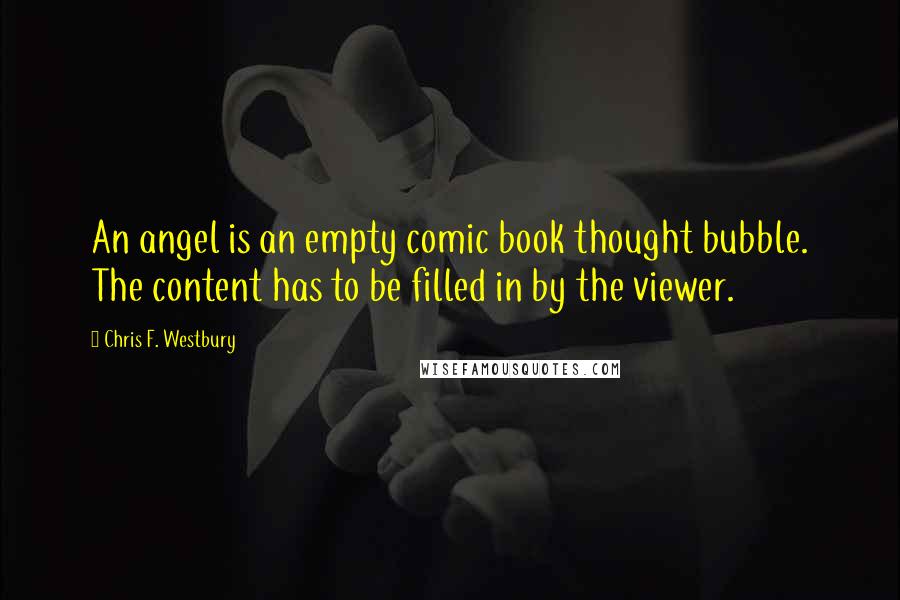 Chris F. Westbury Quotes: An angel is an empty comic book thought bubble. The content has to be filled in by the viewer.