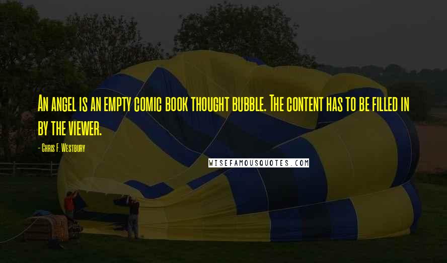 Chris F. Westbury Quotes: An angel is an empty comic book thought bubble. The content has to be filled in by the viewer.