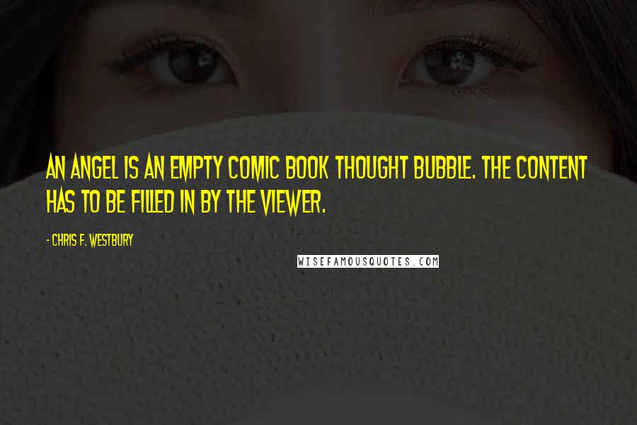 Chris F. Westbury Quotes: An angel is an empty comic book thought bubble. The content has to be filled in by the viewer.