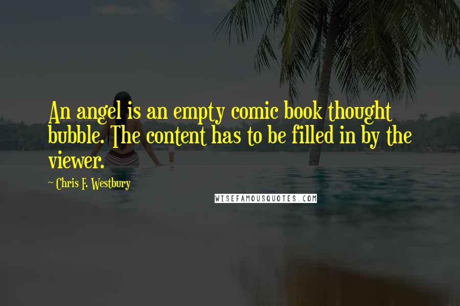 Chris F. Westbury Quotes: An angel is an empty comic book thought bubble. The content has to be filled in by the viewer.