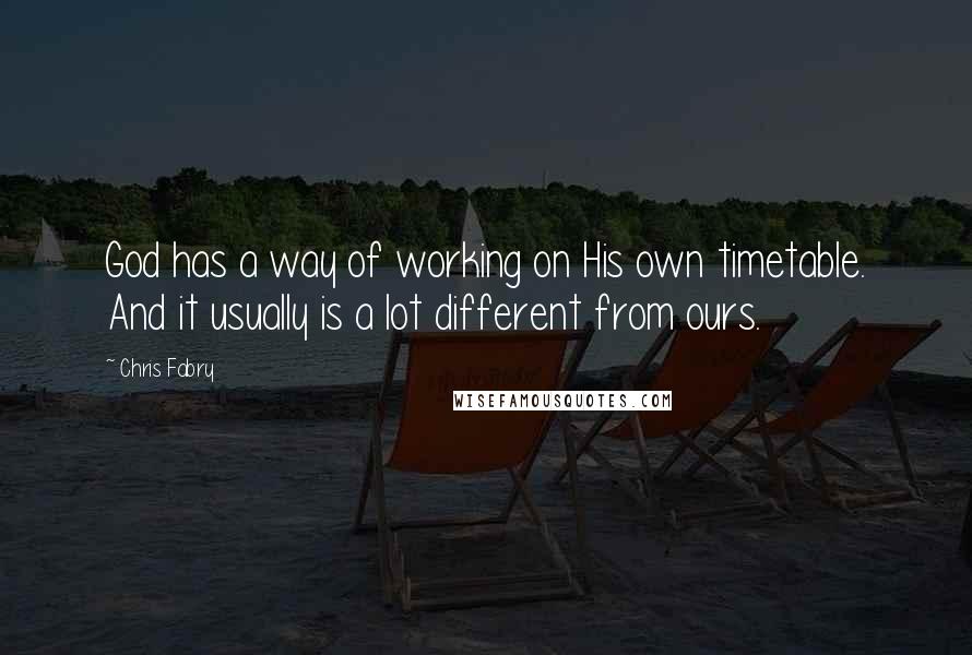 Chris Fabry Quotes: God has a way of working on His own timetable. And it usually is a lot different from ours.