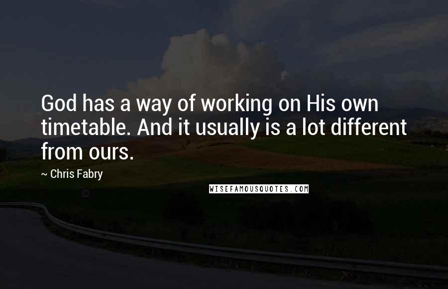 Chris Fabry Quotes: God has a way of working on His own timetable. And it usually is a lot different from ours.