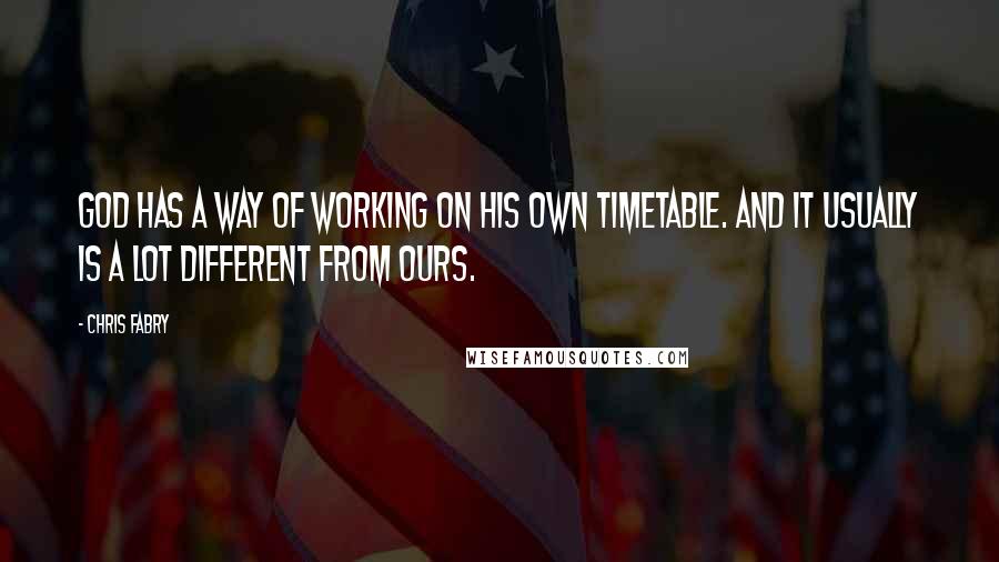 Chris Fabry Quotes: God has a way of working on His own timetable. And it usually is a lot different from ours.