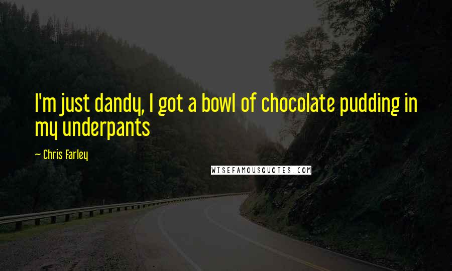 Chris Farley Quotes: I'm just dandy, I got a bowl of chocolate pudding in my underpants