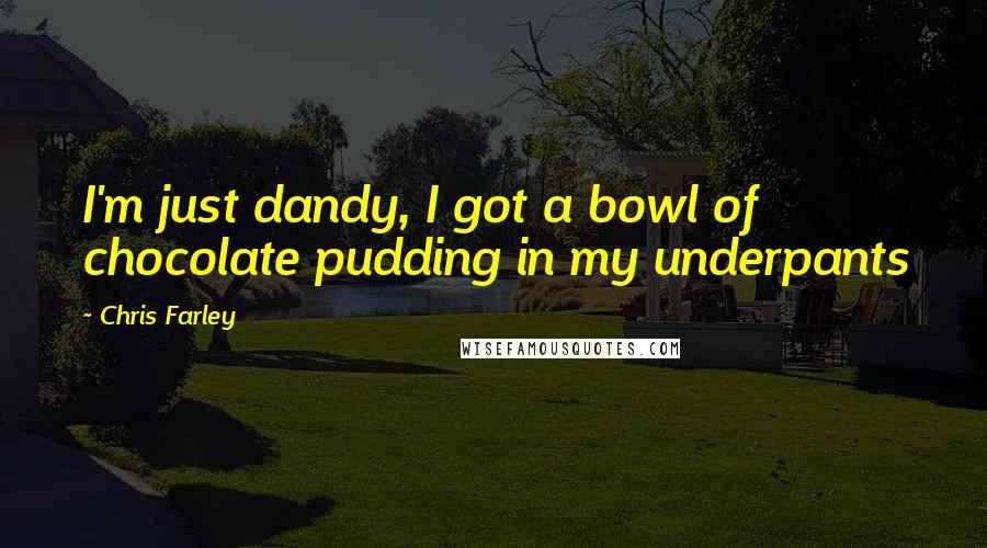 Chris Farley Quotes: I'm just dandy, I got a bowl of chocolate pudding in my underpants