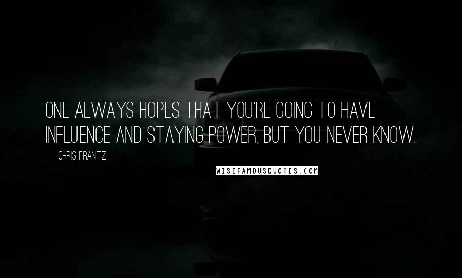 Chris Frantz Quotes: One always hopes that you're going to have influence and staying power, but you never know.