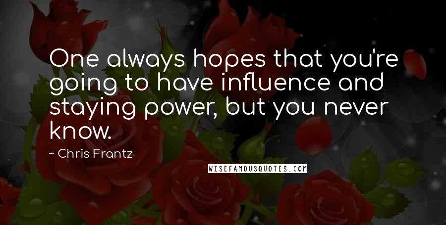 Chris Frantz Quotes: One always hopes that you're going to have influence and staying power, but you never know.