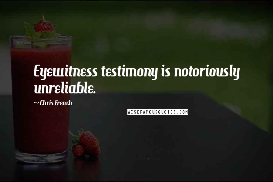 Chris French Quotes: Eyewitness testimony is notoriously unreliable.