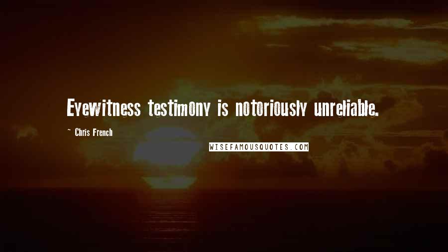 Chris French Quotes: Eyewitness testimony is notoriously unreliable.