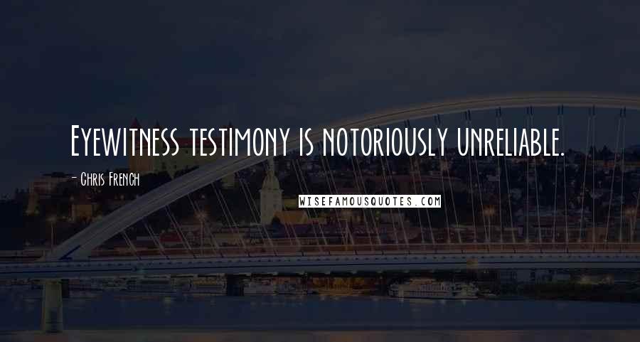 Chris French Quotes: Eyewitness testimony is notoriously unreliable.