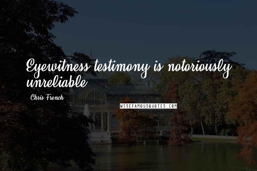 Chris French Quotes: Eyewitness testimony is notoriously unreliable.