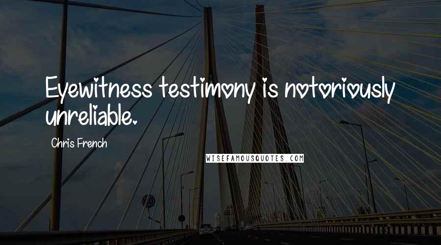 Chris French Quotes: Eyewitness testimony is notoriously unreliable.