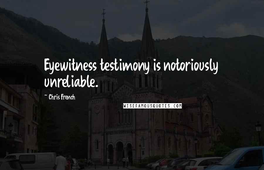 Chris French Quotes: Eyewitness testimony is notoriously unreliable.