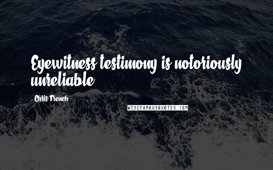 Chris French Quotes: Eyewitness testimony is notoriously unreliable.