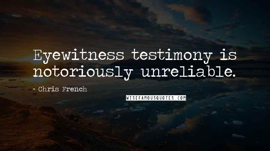 Chris French Quotes: Eyewitness testimony is notoriously unreliable.