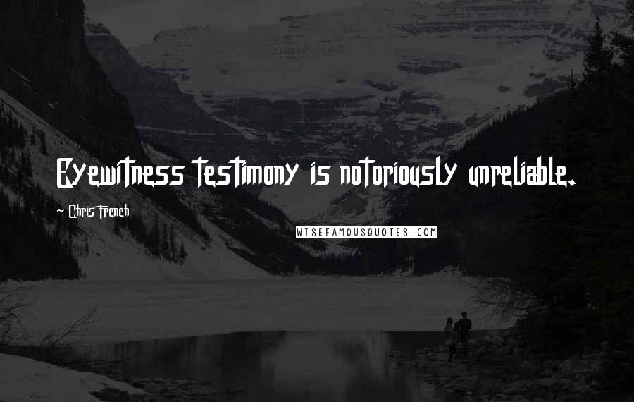 Chris French Quotes: Eyewitness testimony is notoriously unreliable.