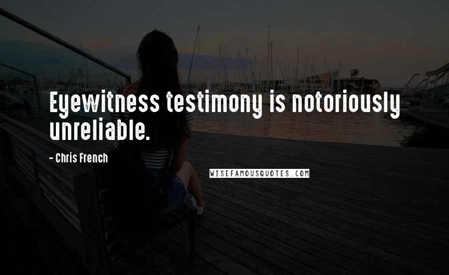 Chris French Quotes: Eyewitness testimony is notoriously unreliable.