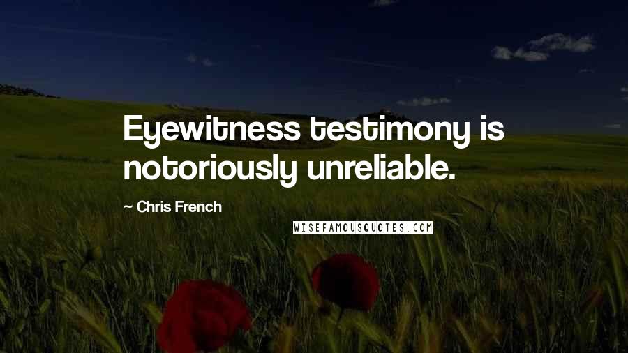 Chris French Quotes: Eyewitness testimony is notoriously unreliable.