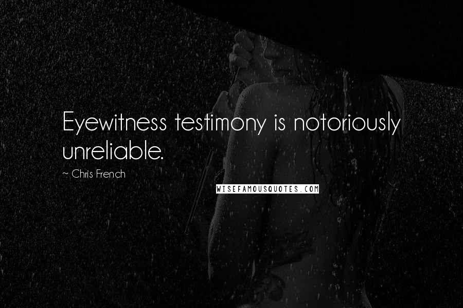 Chris French Quotes: Eyewitness testimony is notoriously unreliable.