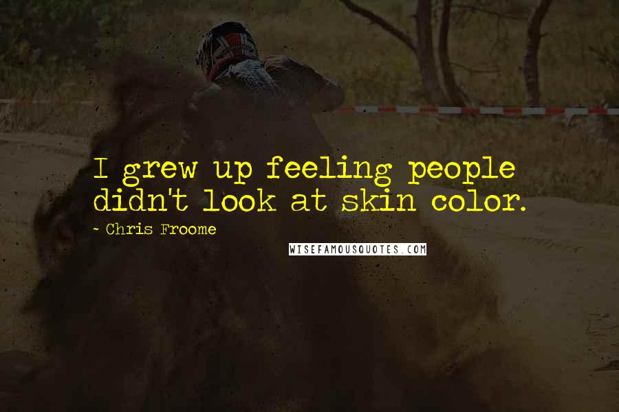 Chris Froome Quotes: I grew up feeling people didn't look at skin color.