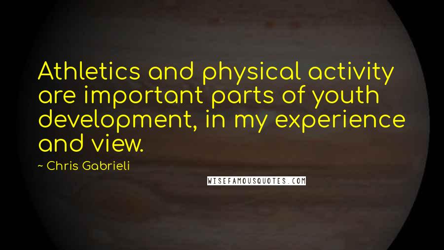 Chris Gabrieli Quotes: Athletics and physical activity are important parts of youth development, in my experience and view.