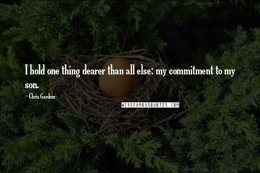 Chris Gardner Quotes: I hold one thing dearer than all else: my commitment to my son.