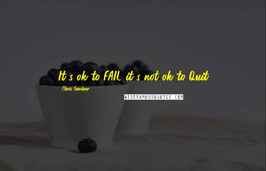 Chris Gardner Quotes: It's ok to FAIL it's not ok to Quit