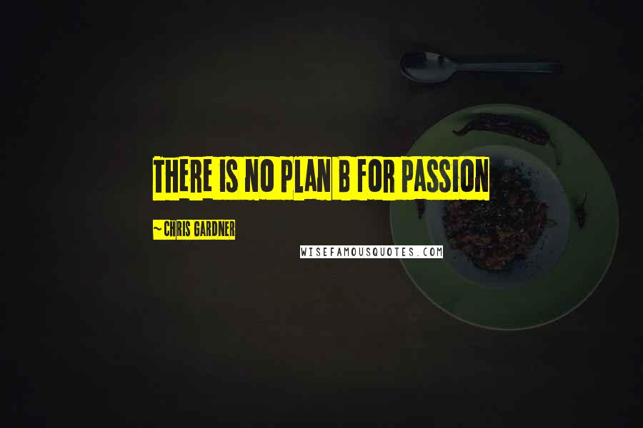 Chris Gardner Quotes: There is no plan B for passion