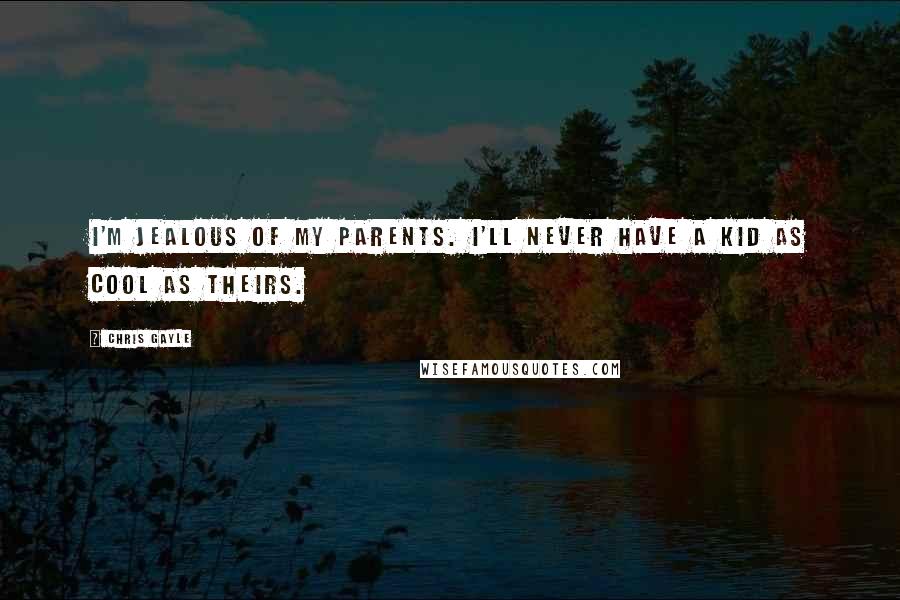 Chris Gayle Quotes: I'm jealous of my parents. I'll never have a kid as cool as theirs.