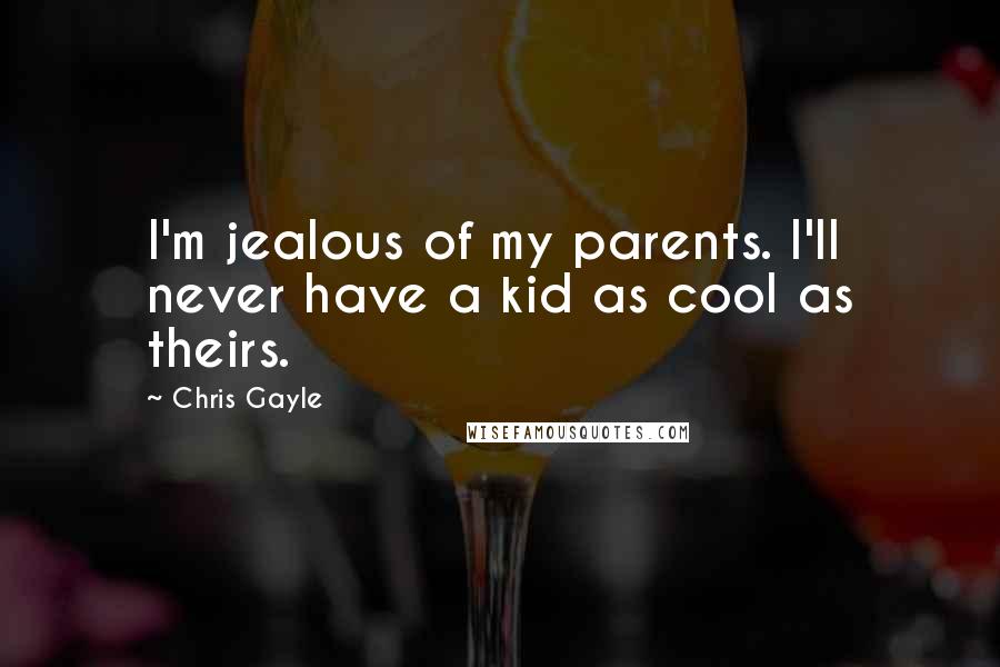 Chris Gayle Quotes: I'm jealous of my parents. I'll never have a kid as cool as theirs.