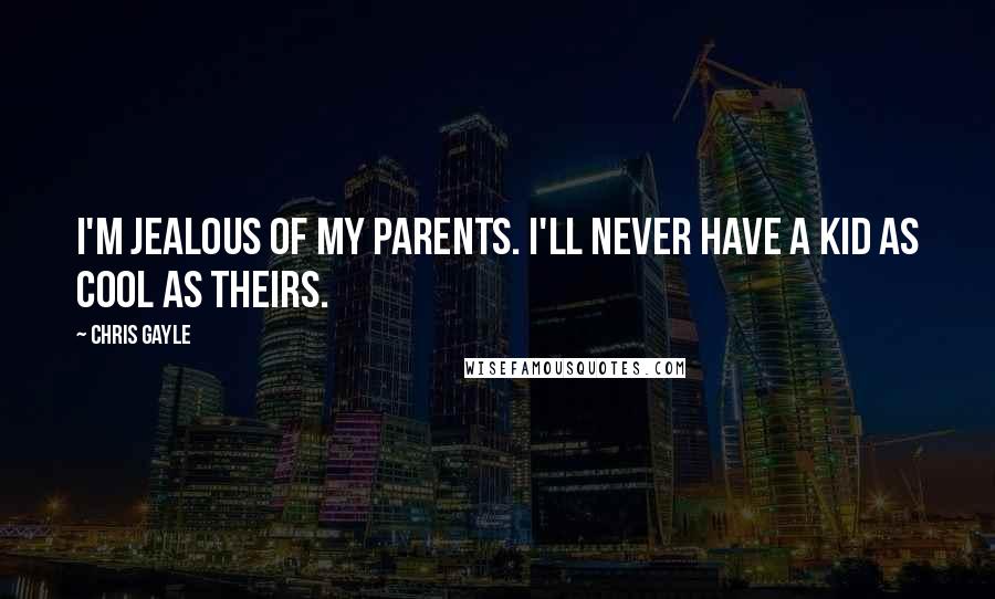 Chris Gayle Quotes: I'm jealous of my parents. I'll never have a kid as cool as theirs.