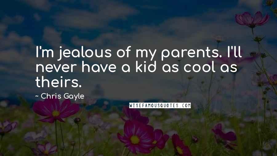 Chris Gayle Quotes: I'm jealous of my parents. I'll never have a kid as cool as theirs.