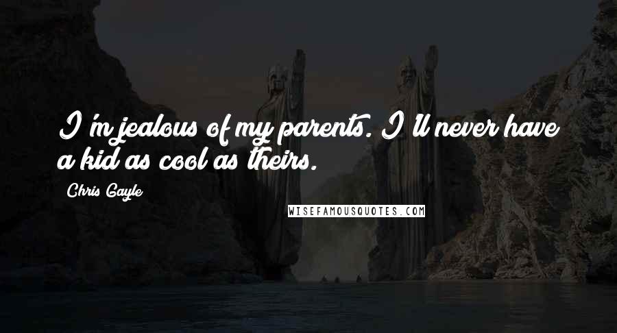 Chris Gayle Quotes: I'm jealous of my parents. I'll never have a kid as cool as theirs.