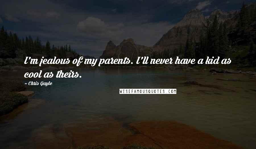 Chris Gayle Quotes: I'm jealous of my parents. I'll never have a kid as cool as theirs.
