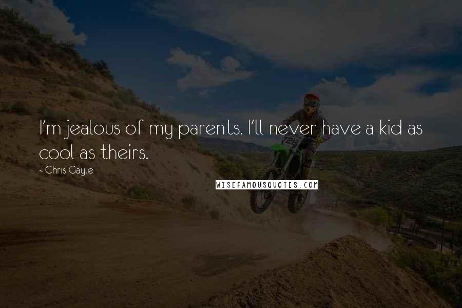 Chris Gayle Quotes: I'm jealous of my parents. I'll never have a kid as cool as theirs.