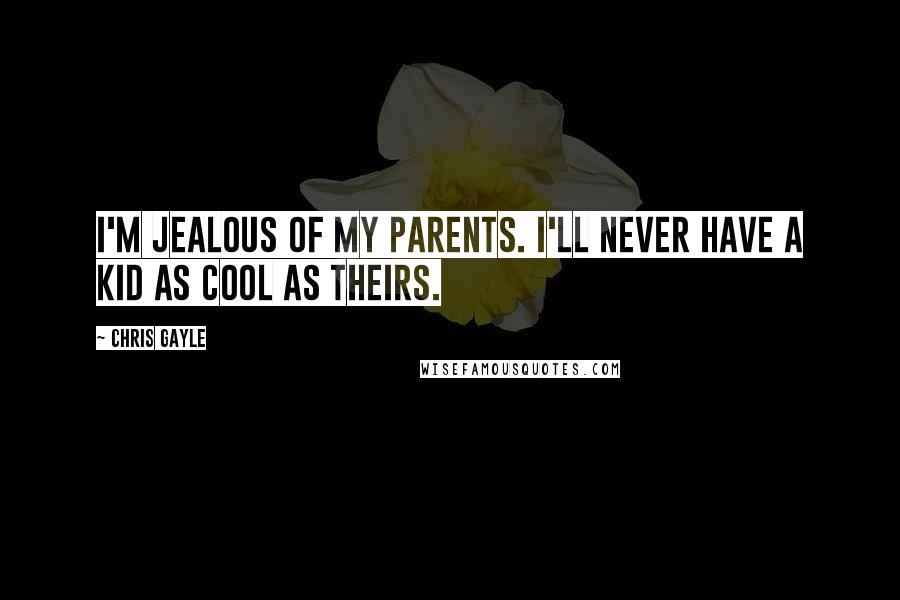 Chris Gayle Quotes: I'm jealous of my parents. I'll never have a kid as cool as theirs.