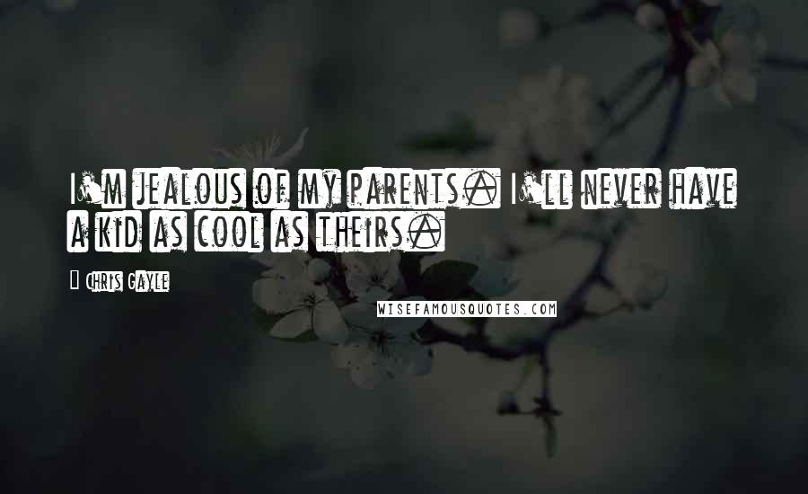 Chris Gayle Quotes: I'm jealous of my parents. I'll never have a kid as cool as theirs.