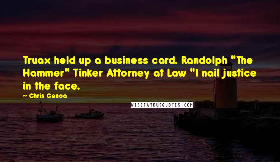 Chris Genoa Quotes: Truax held up a business card. Randolph "The Hammer" Tinker Attorney at Law "I nail justice in the face.