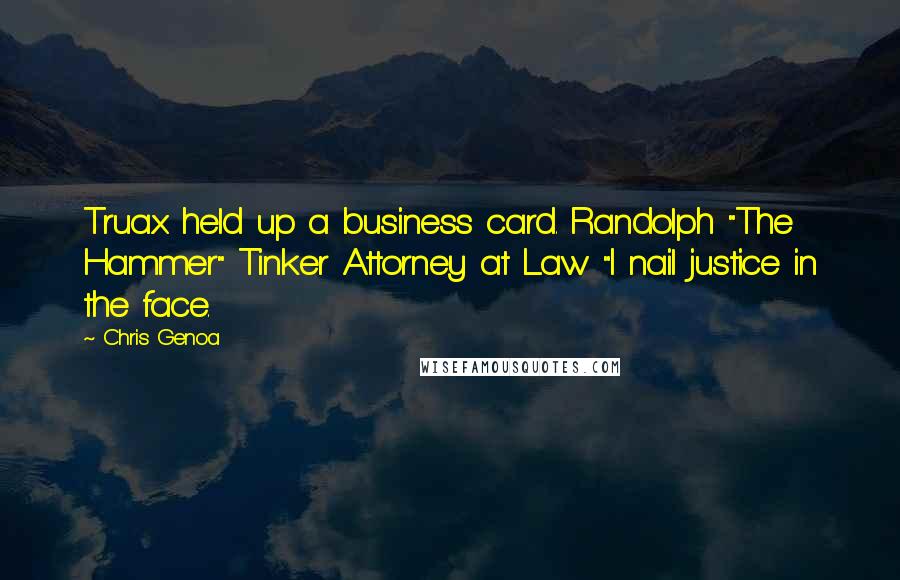 Chris Genoa Quotes: Truax held up a business card. Randolph "The Hammer" Tinker Attorney at Law "I nail justice in the face.