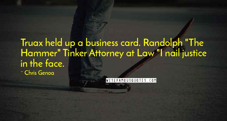 Chris Genoa Quotes: Truax held up a business card. Randolph "The Hammer" Tinker Attorney at Law "I nail justice in the face.