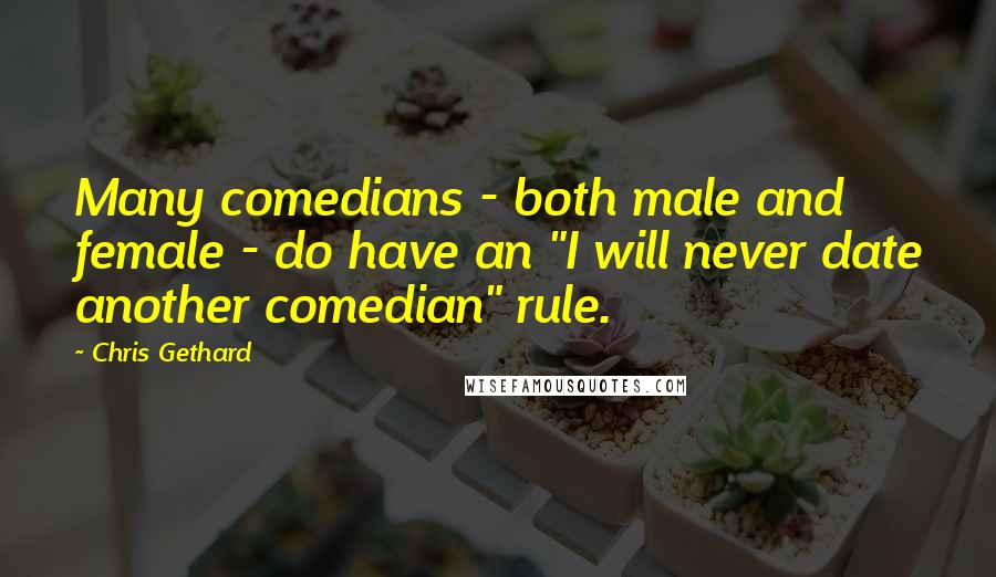 Chris Gethard Quotes: Many comedians - both male and female - do have an "I will never date another comedian" rule.