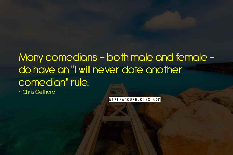 Chris Gethard Quotes: Many comedians - both male and female - do have an "I will never date another comedian" rule.