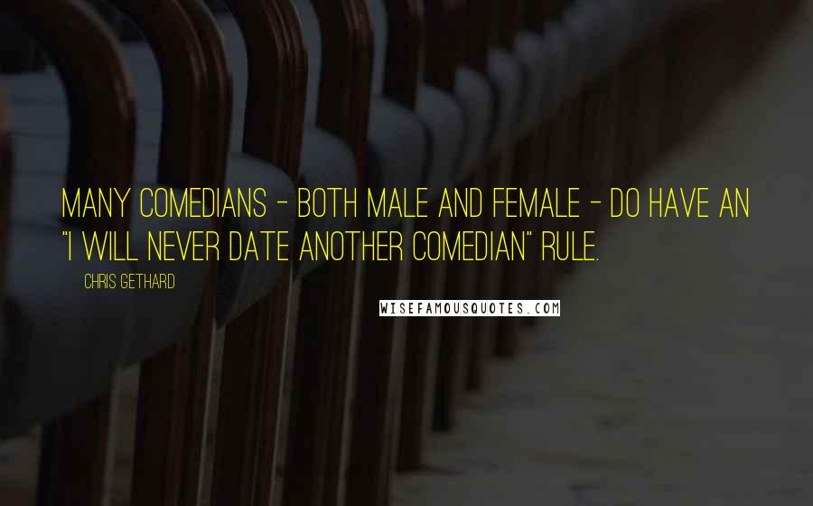 Chris Gethard Quotes: Many comedians - both male and female - do have an "I will never date another comedian" rule.
