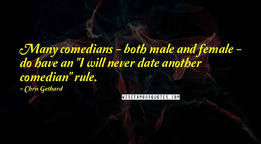 Chris Gethard Quotes: Many comedians - both male and female - do have an "I will never date another comedian" rule.